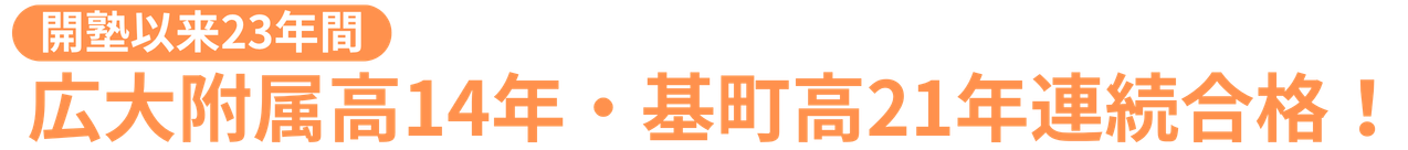 開塾以来23年間、広大附属高校14年・基町高校合格21年連続合格！
